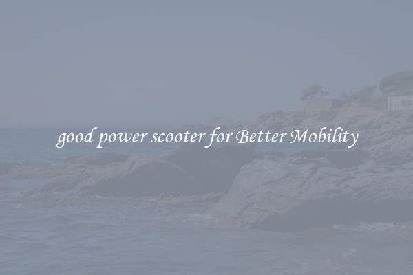 good power scooter for Better Mobility