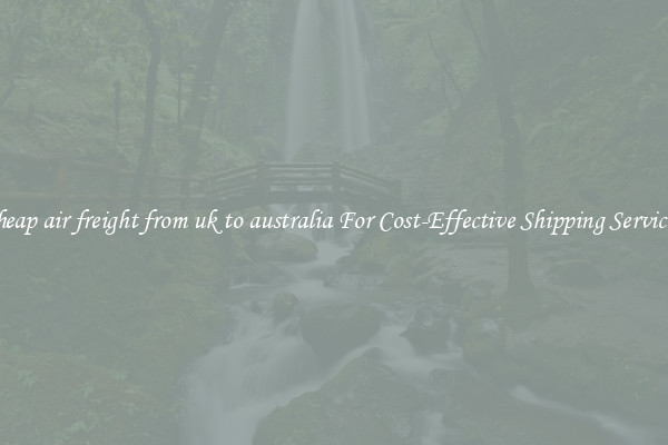cheap air freight from uk to australia For Cost-Effective Shipping Services