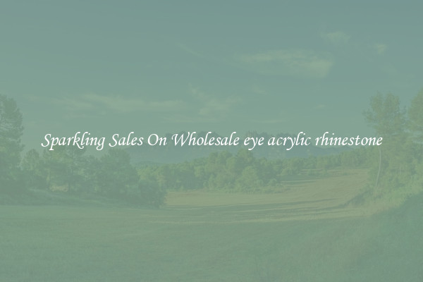 Sparkling Sales On Wholesale eye acrylic rhinestone