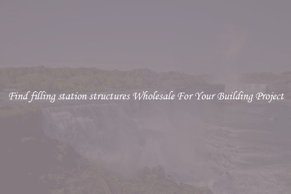 Find filling station structures Wholesale For Your Building Project