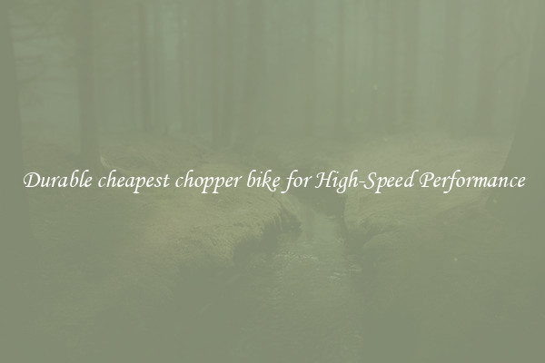 Durable cheapest chopper bike for High-Speed Performance