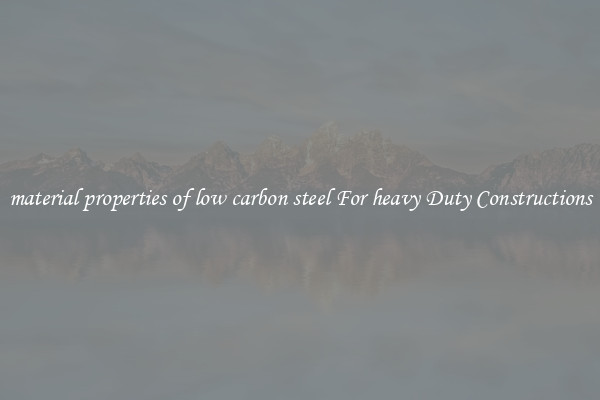 material properties of low carbon steel For heavy Duty Constructions