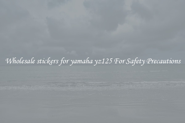 Wholesale stickers for yamaha yz125 For Safety Precautions