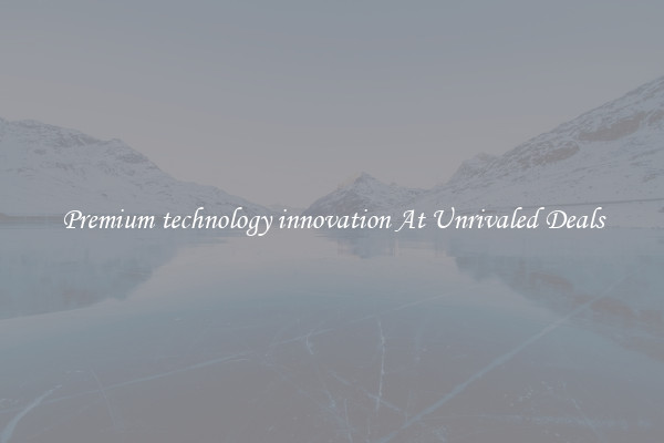 Premium technology innovation At Unrivaled Deals
