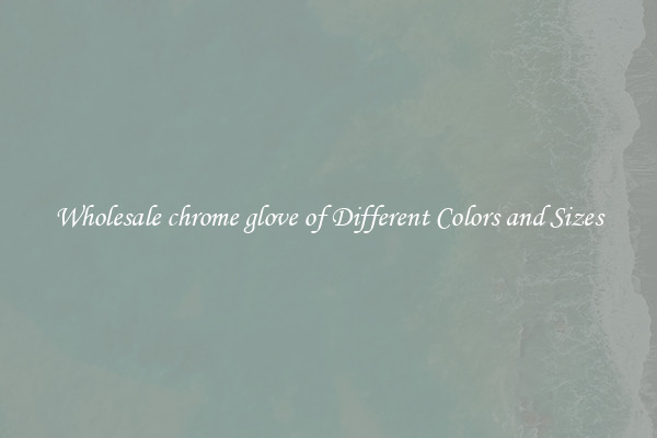 Wholesale chrome glove of Different Colors and Sizes