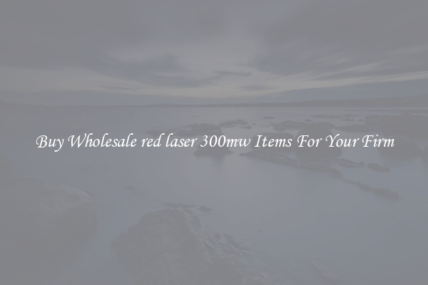 Buy Wholesale red laser 300mw Items For Your Firm