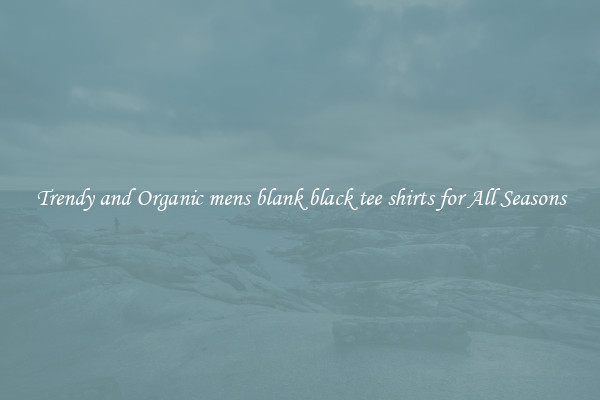 Trendy and Organic mens blank black tee shirts for All Seasons