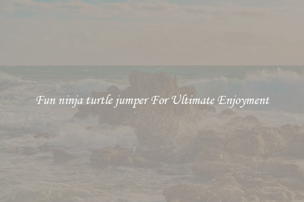 Fun ninja turtle jumper For Ultimate Enjoyment