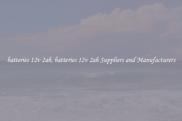 batteries 12v 2ah, batteries 12v 2ah Suppliers and Manufacturers