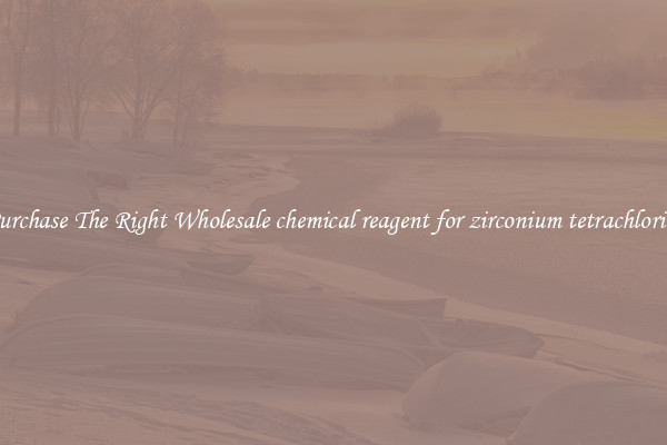 Purchase The Right Wholesale chemical reagent for zirconium tetrachloride
