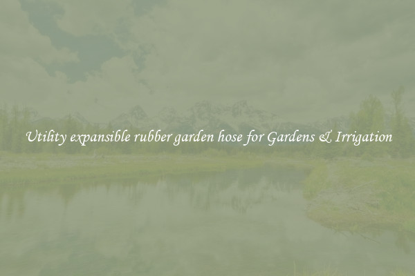 Utility expansible rubber garden hose for Gardens & Irrigation