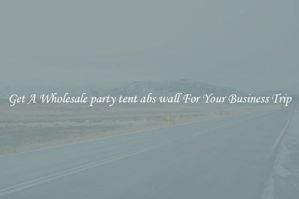 Get A Wholesale party tent abs wall For Your Business Trip