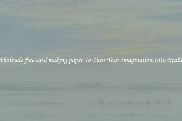 Wholesale free card making paper To Turn Your Imagination Into Reality