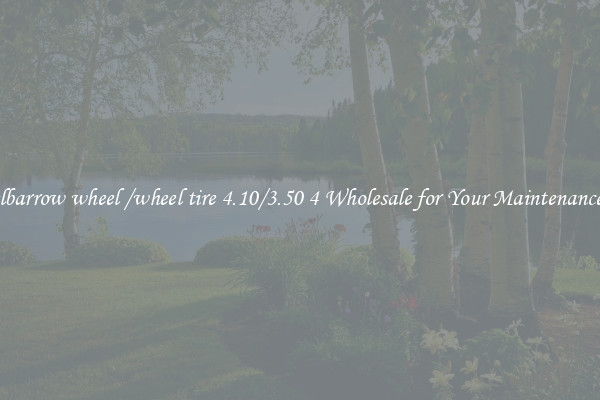 4 wheelbarrow wheel /wheel tire 4.10/3.50 4 Wholesale for Your Maintenance Needs