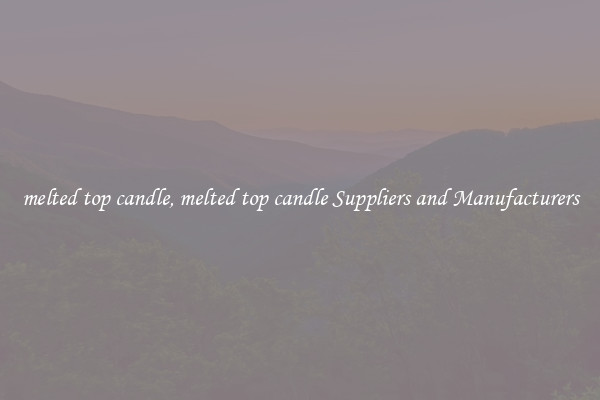 melted top candle, melted top candle Suppliers and Manufacturers