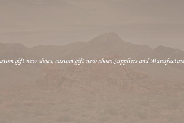 custom gift new shoes, custom gift new shoes Suppliers and Manufacturers