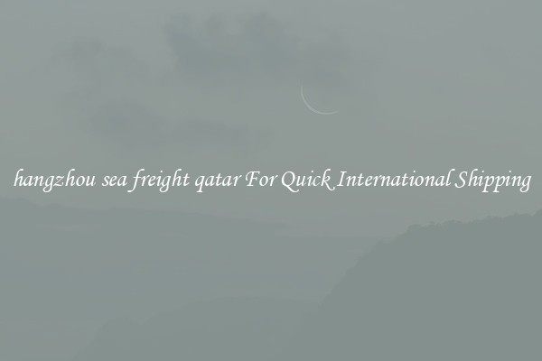 hangzhou sea freight qatar For Quick International Shipping