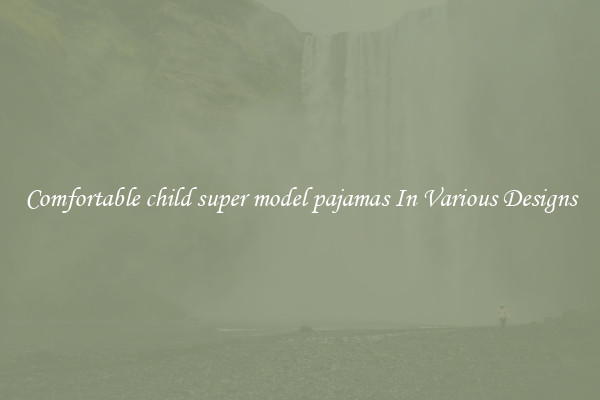 Comfortable child super model pajamas In Various Designs