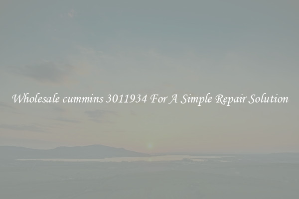 Wholesale cummins 3011934 For A Simple Repair Solution
