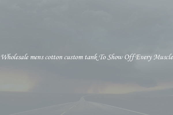 Wholesale mens cotton custom tank To Show Off Every Muscle