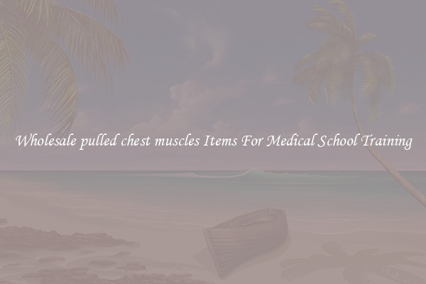 Wholesale pulled chest muscles Items For Medical School Training