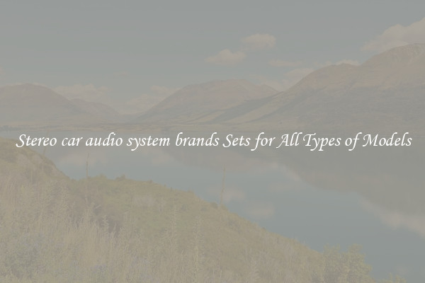 Stereo car audio system brands Sets for All Types of Models