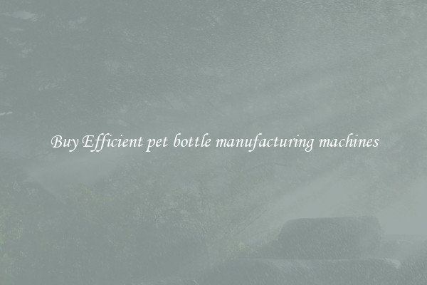 Buy Efficient pet bottle manufacturing machines