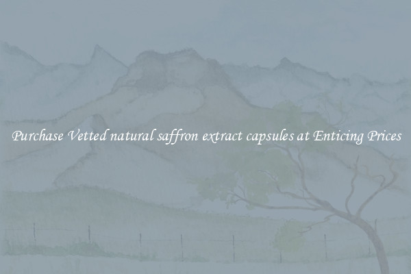 Purchase Vetted natural saffron extract capsules at Enticing Prices