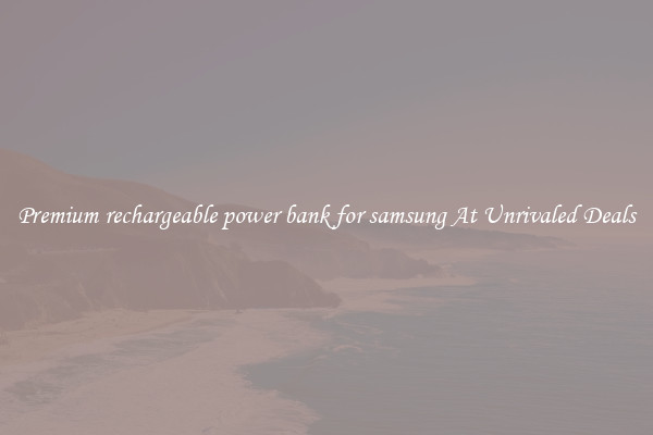 Premium rechargeable power bank for samsung At Unrivaled Deals