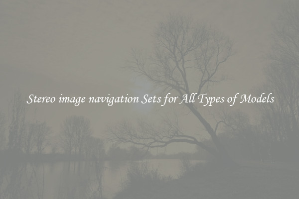 Stereo image navigation Sets for All Types of Models