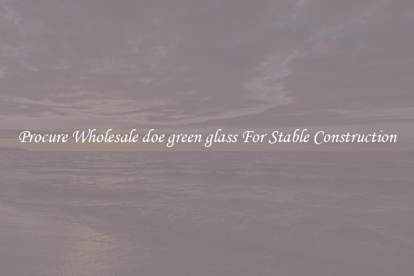 Procure Wholesale doe green glass For Stable Construction