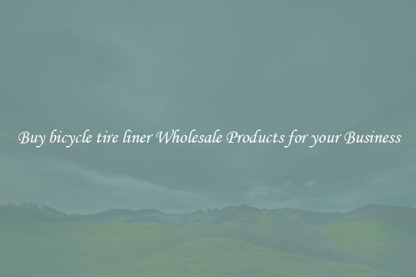 Buy bicycle tire liner Wholesale Products for your Business