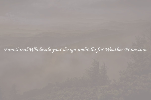 Functional Wholesale your design umbrella for Weather Protection 