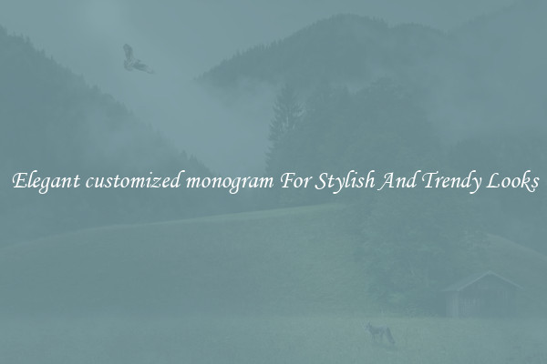 Elegant customized monogram For Stylish And Trendy Looks