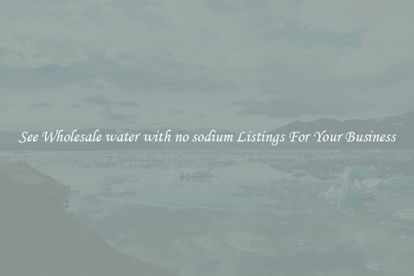 See Wholesale water with no sodium Listings For Your Business