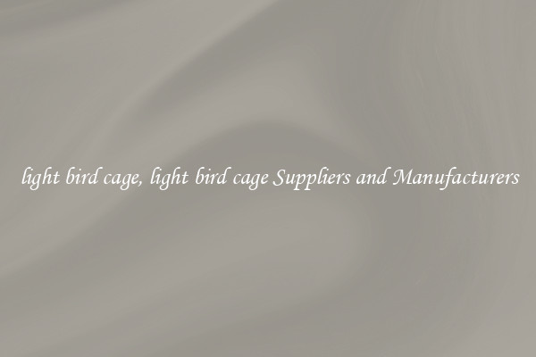 light bird cage, light bird cage Suppliers and Manufacturers