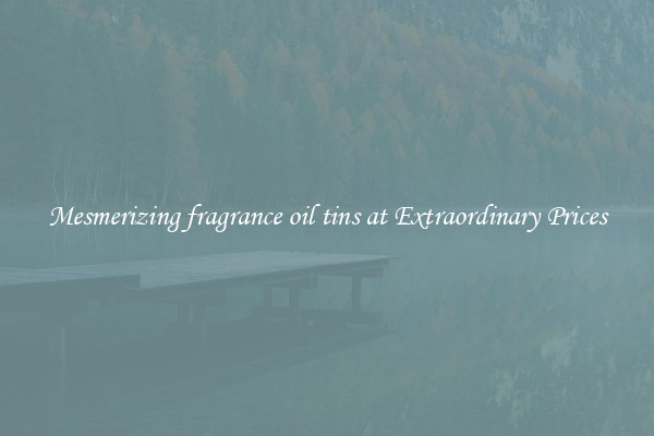 Mesmerizing fragrance oil tins at Extraordinary Prices
