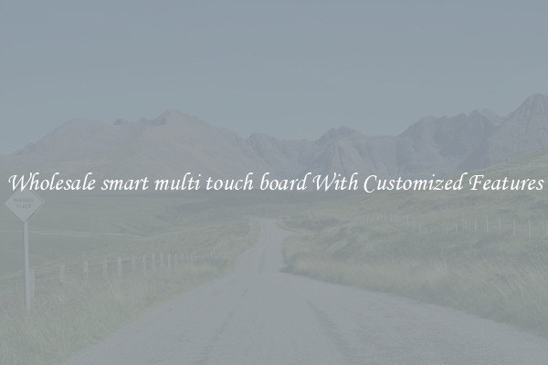 Wholesale smart multi touch board With Customized Features