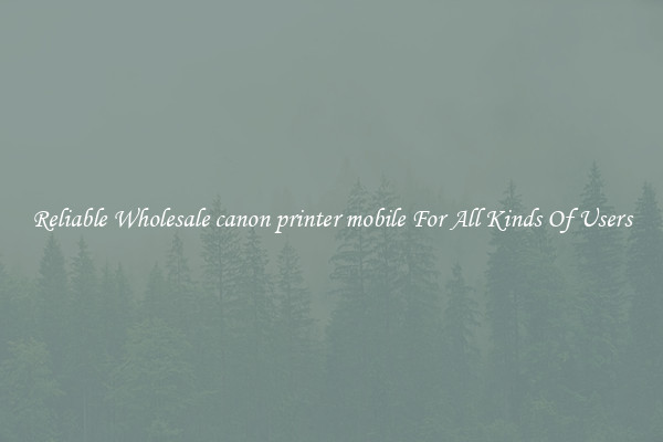 Reliable Wholesale canon printer mobile For All Kinds Of Users
