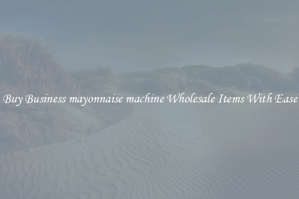 Buy Business mayonnaise machine Wholesale Items With Ease