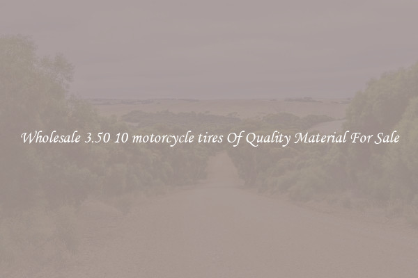Wholesale 3.50 10 motorcycle tires Of Quality Material For Sale