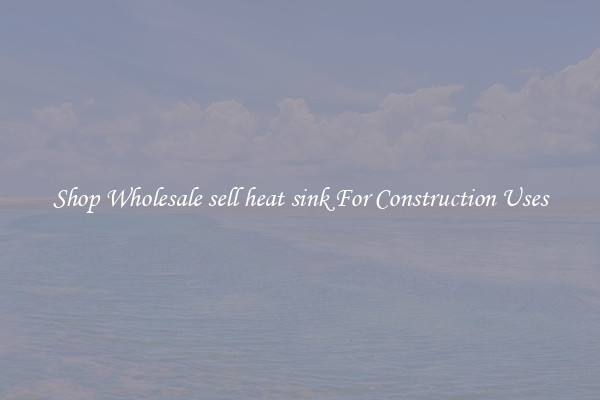 Shop Wholesale sell heat sink For Construction Uses