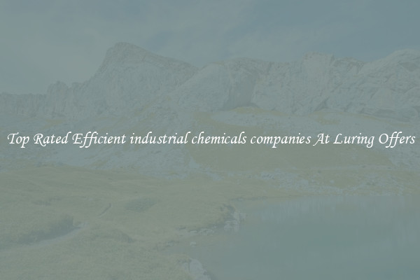Top Rated Efficient industrial chemicals companies At Luring Offers