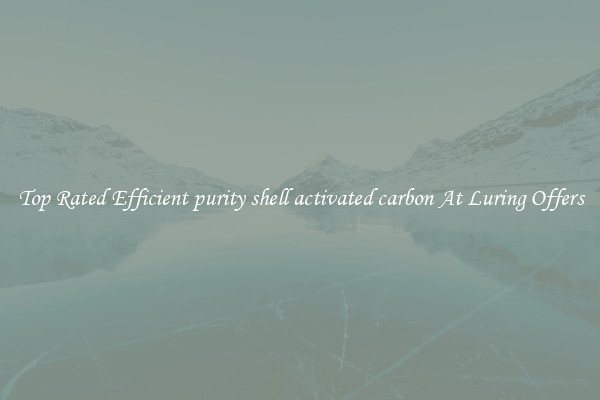 Top Rated Efficient purity shell activated carbon At Luring Offers