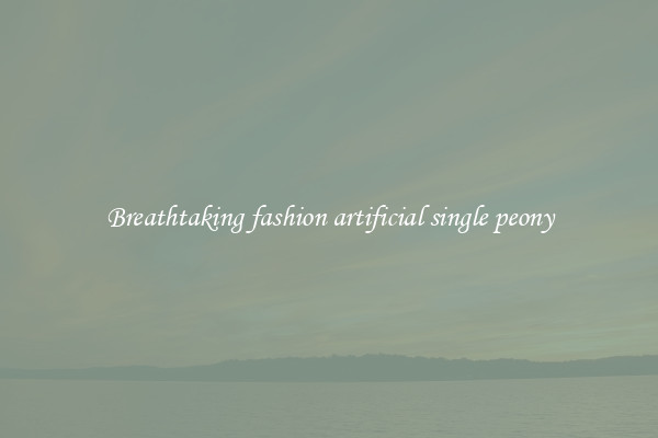 Breathtaking fashion artificial single peony