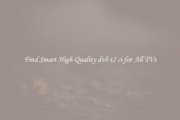 Find Smart High-Quality dvb t2 ci for All TVs
