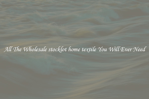 All The Wholesale stocklot home textile You Will Ever Need