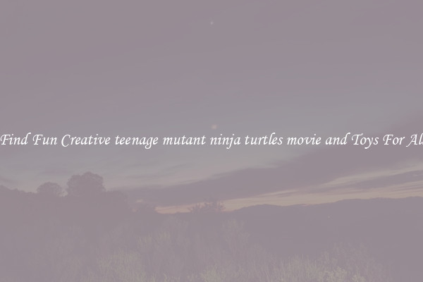 Find Fun Creative teenage mutant ninja turtles movie and Toys For All