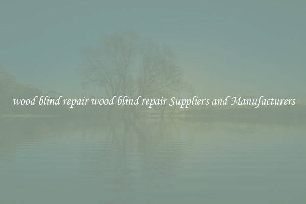 wood blind repair wood blind repair Suppliers and Manufacturers