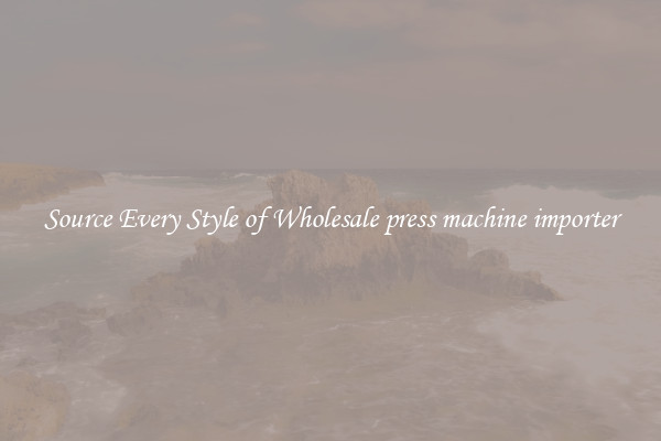 Source Every Style of Wholesale press machine importer
